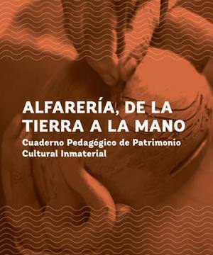 Alfarería, de la tierra a la mano : cuaderno pedagógico de Patrimonio CulturalInmaterial / [investigación Macarena Abarca Flores...[y otros] 