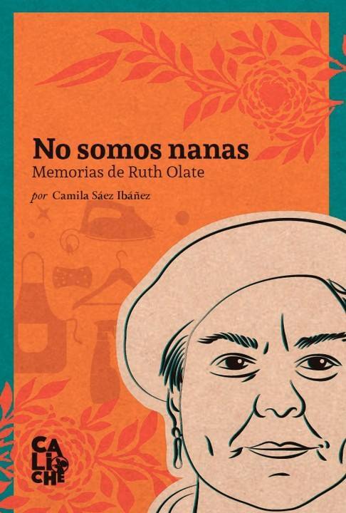 No somos nanas : memorias de Ruth Olate / por Camila Sáez Ibáñez