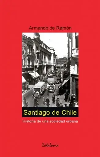 Santiago de Chile : (1541 - 1991) historia de una sociedad urbana / Armando de Ramón