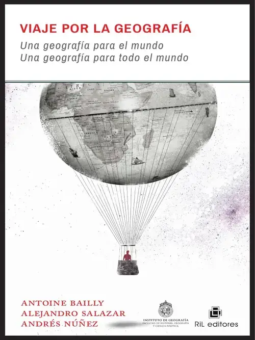 Viaje por la geografía : una geografía para el mundo : una geografía para todo el mundo / Antoine Bailly, Alejandro Salazar,Andrés Núñez