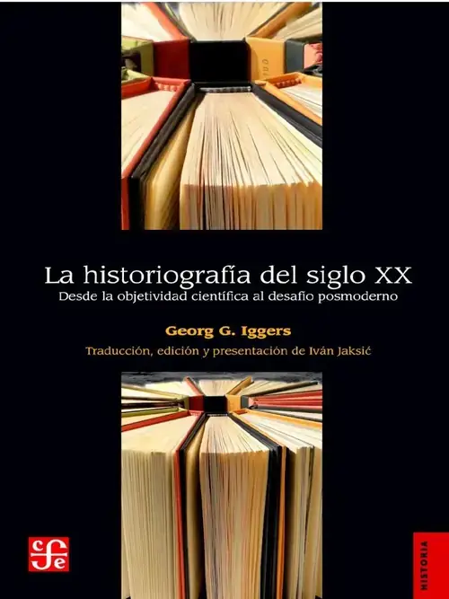 La historiografía del siglo XX : desde la objetividad científica al desafío posmoderno / Georg G. Iggers ; tradución, edición y presentación de Iván Jaksic