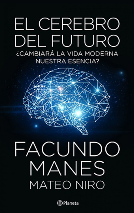 El cerebro del futuro : ¿cambiará la vida moderna nuestra esencia? / Facundo Manes, Mateo Niro