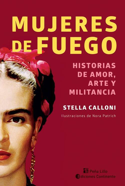 Mujeres de fuego : historias de amor, arte y militancia / Stella Calloni ; ilustraciones de Nora Patrich