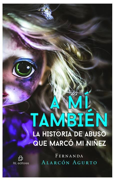 A mi también : la historia de abuso que marcó mi niñez / María Fernanda Alarcón Agurto 