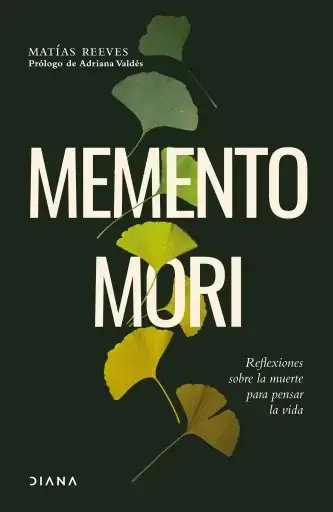 Memento Mori : reflexiones sobre la muerte para pensar la vida / Matías Reeves; prólogo de Adriana Valdés