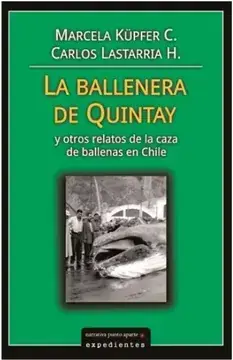 La ballenera de Quintay : y otros relatos de la caza de ballenas en Chile / Marcela Küpfer C., Carlos Lastarria H.