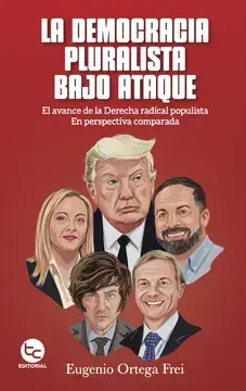 La democracia pluralista bajo ataque : el avance de la derecha radical populista en perspectiva comparada / Eugenio Ortega Frei