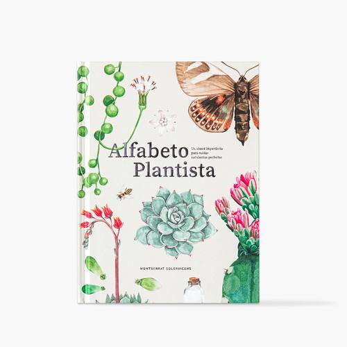 Alfabeto plantista : un abecé imperfecto para cuidar suculentas perfectas / Montserrat Solervicens Fogliatti
