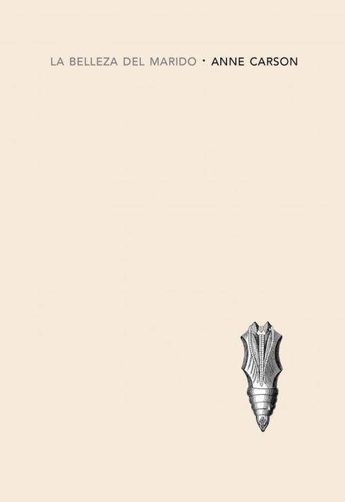 La belleza del marido : un ensayo ficticio en 29 tangos / Anne Carson ; traducción de Soledad Marambio