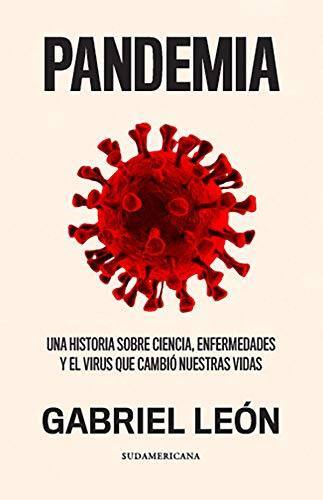 Pandemia : una historia sobre ciencia , enfermedades y el virus que cambiónuestras vidas / Gabriel León