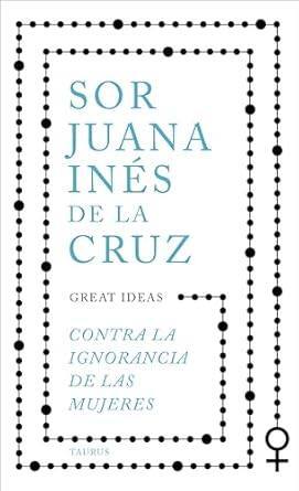 Contra la ignorancia de las mujeres / Sor Juana Inés de la Cruz
