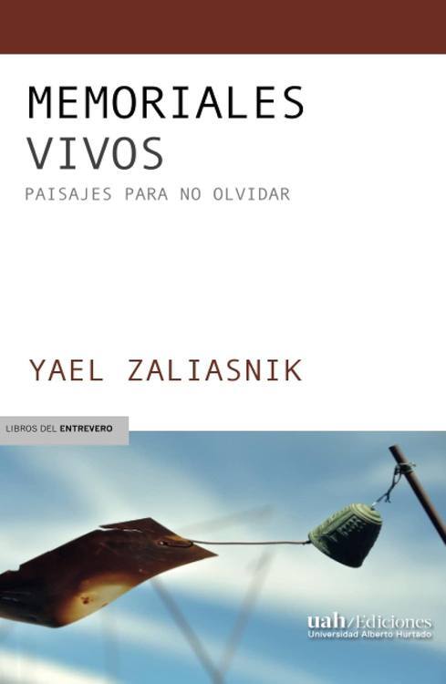 Memoriales vivos : paisajes para no olvidar. Yael Zaliasnik
