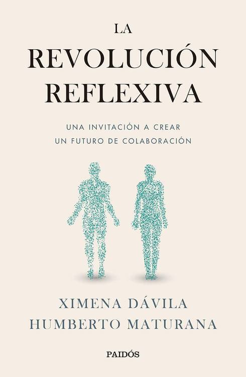 La revolución reflexiva : una invitación a crear un futuro de colaboración / Ximena Dávila, Humberto Maturana