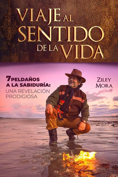 Viaje al sentido de la vida : 7 peldaños a la sabiduría, una revelación prodigiosa / Ziley Mora ; editado por Carolina Varela