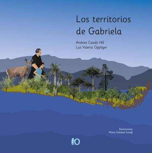 Los territorios de Gabriela / Andrea Casals Hill y Luz Valeria Oppliger ; texto, MaríaSoledad Sairafi ; ilustraciones, Francisca Vent Salinas ; locución, Carlos Figueroa ;música, José Antonio Soto Alvarado ; edición de audios