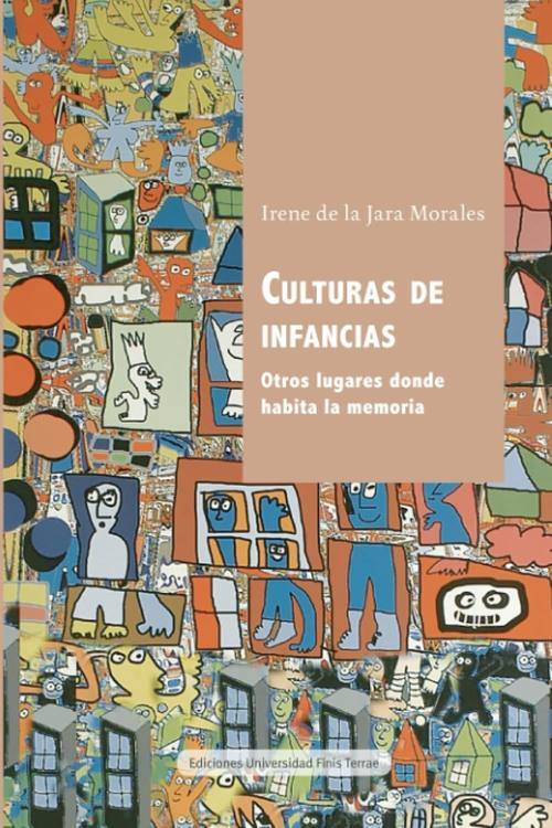 Culturas de infancia : Otros lugares donde habita la memoria / Irene de la Jara Morales