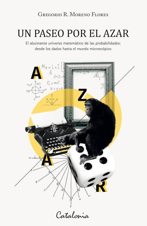 Un paseo por el azar : el alucinante universo matemático de las probabilidades : desde los dados hasta el mundo microscópico / Gregorio R. Moreno Flores