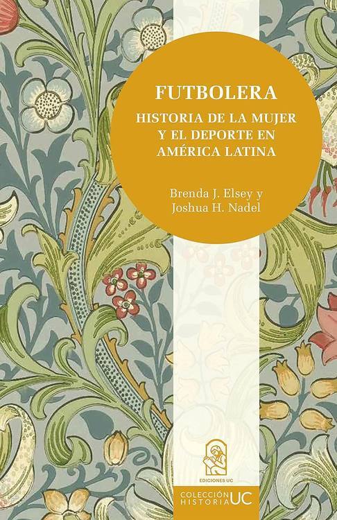 Futbolera : historia de la mujer y el deporte en América Latina / Brenda J. Elsey y Joshua H. Nadel  