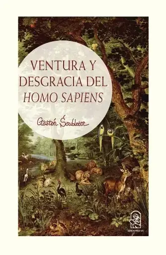 Ventura y desgracia del homo sapiens / Gastón Soublette