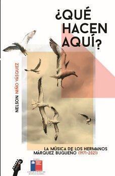 ¿Qué hacen aquí? : la música de los hermanos Márquez Bugueño (1971-2021) /Nelson Niño Vásquez