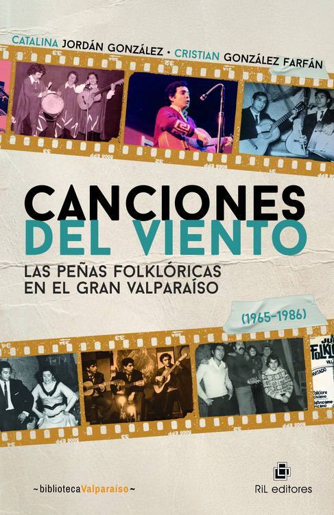 Canciones del viento : las peñas folklóricas en el Gran Valparaíso (1965–1986) /Catalina Jordán González, Cristian González Farfán