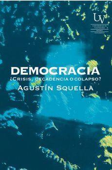 Democracia : ¿Crisis, decadencia o colapso? / Agustín Squella