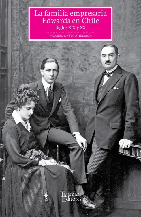 La familia empresaria Edwards en Chile : siglos XIX y XX : historia social, económica y política / Ricardo Nazer Ahumada