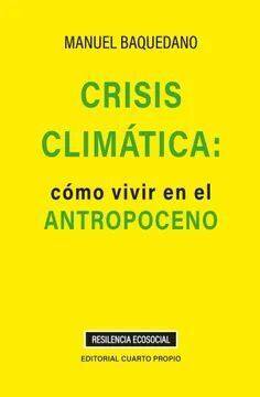 Crisis climática : cómo vivir en el Antropoceno / Manuel Baquedano.