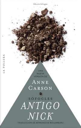 Antigo Nick : una nueva versión de Anne Carson / Sófocles ; traducción de BernarditaBolumburu