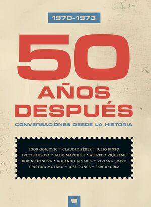 1970-1973 : 50 años después : conversaciones desde la historia / Igor Giocovic, (y otros)