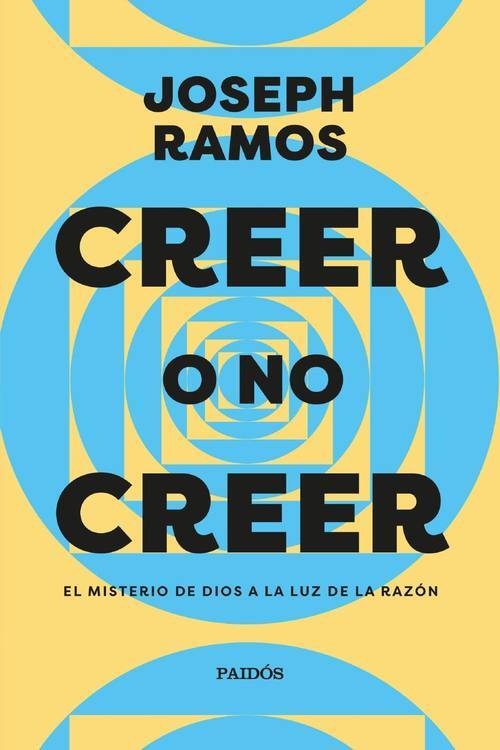 Creer o no creer : el misterio de Dios a la luz de la razón / Joseph Ramos