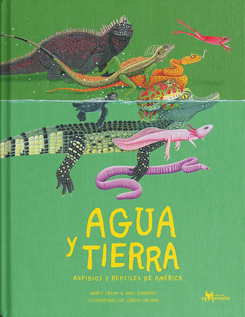 Agua y tierra : anfibios y reptiles de América / Marty Crump, Andrés Charrie ;ilustraciones de Loreto Salinas