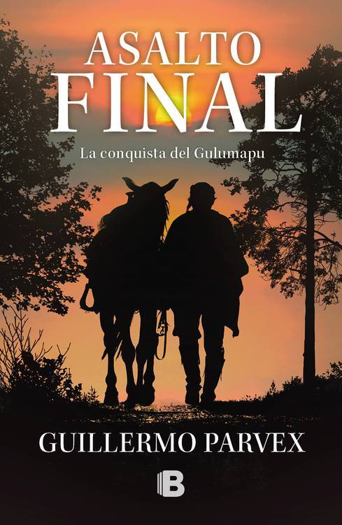 Asalto final : la conquista del Gulumapu / Guillermo Parvex 