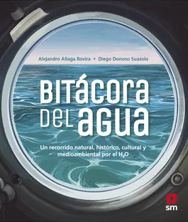 Bitácora del agua : un recorrido natural, histórico cultural y medioambiental por el H2O Alejandro Aliaga Rovira ; ilustraciones: Diego Donoso Suazola 
