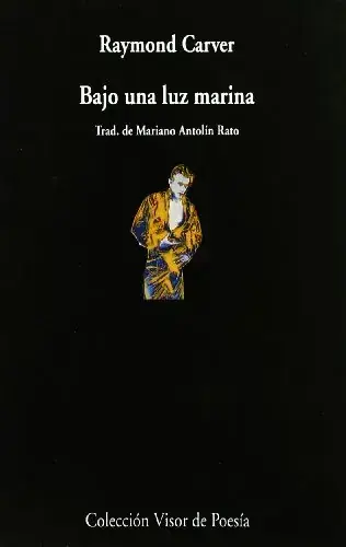 Bajo una luz marina / Raymond Carver ; introducción y traducción de Mariano Antolín Rato