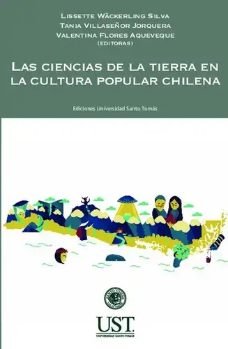 Las ciencias de la tierra en la cultura popular chilena / Lissette Wäckerling Silva, Tania Villaseñor Jorquera, Valentina Flores Aqueveque (editoras)