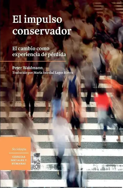 El impulso conservador : el cambio como experiencia de pérdida / Peter Waldmann ; traducción al castellano por María Soledad Lagos Rivera.  