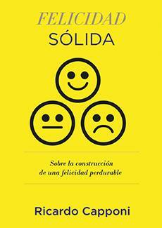 Felicidad sólida : sobre la construcción de una felicidad perdurable / Ricardo Capponi
