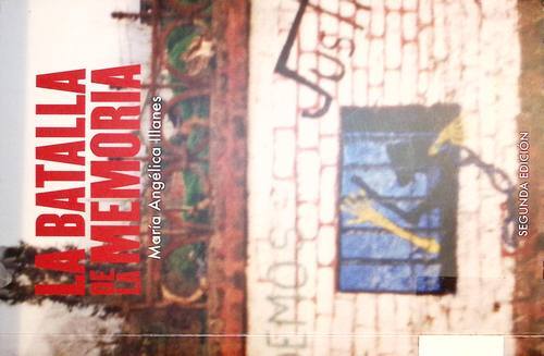 La batalla de la memoria : ensayos históricos de nuestro siglo : Chile, 1900-2000 / María Angélica Illanes Oliva