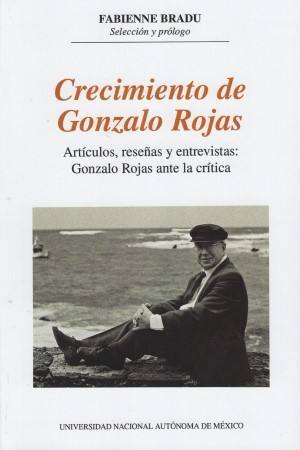 Crecimiento de Gonzalo Rojas : artículos reseñas y entrevistas : Gonzalo Rojas ante la crítica / selección y prólogo de Fabienne Bradu 