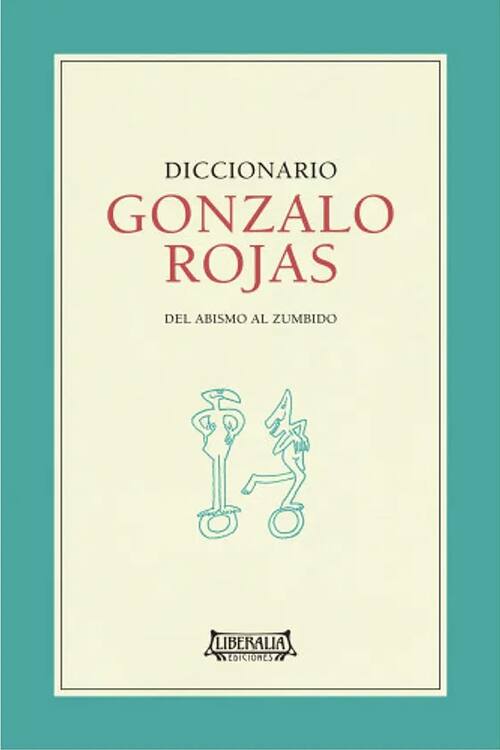 Diccionario Gonzalo Rojas : del abismo al zumbido / Gonzalo Rojas ; selección y montaje Fabienne Bradu ; dibujos de Roberto Matta