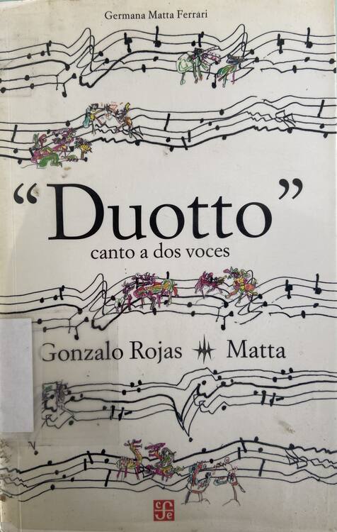 Duotto : canto a dos voces / [textos] Gonzalo Rojas, Matta ; ; [pinturas y dibujos], Matta ; [seleccion de textos y obras, concepción ... y realizacion editorial] Germana Matta Ferrari 	