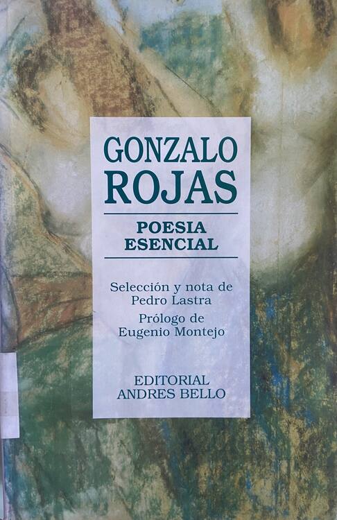 Poesía esencial / Gonzalo Rojas ; selección y notas de Pedro Lastra ;prólogo de Eugenio Montejo