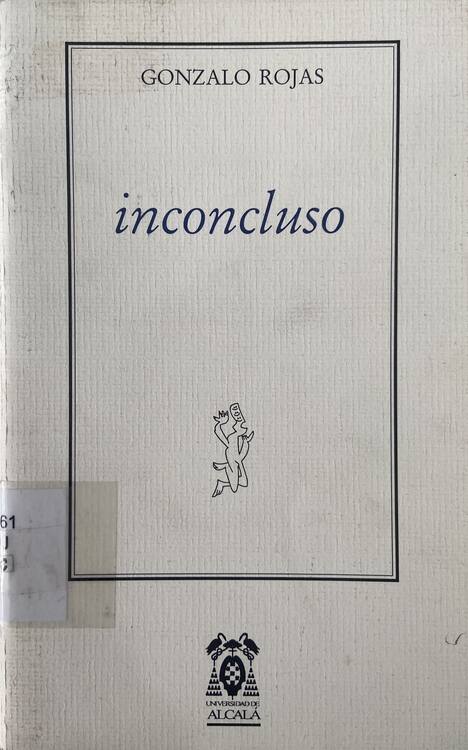 Inconcluso / Gonzalo Rojas ; selección y revisión de textos de Gonzalo Rojas, Antonio Fernández Ferrer, con la colaboración de José Antonio Bruno Galán ; edición al cuidado de Jorge Lebedev ; viñetas de Roberto Matta. 