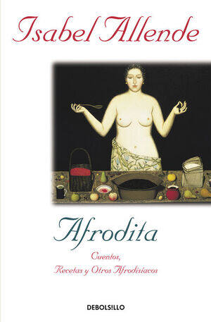 Afrodita : Cuentos, recetas y otros afrodisíacos / por Isabel Allende ; ilustraciones: Robert Shekter ; recetas: Panchita Llona