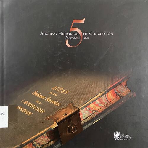 Archivo Histórico de Concepción : los primeros cinco años 2013-2018 / [Equipo editor] Armando Cartes Montory,Boris Márquez Ochoa, Cristián Hernández Ibarra, Natalia Luengo Muñoz 