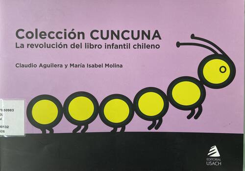 Colección Cuncuna : la revolución del libro infantil chileno / editor, ClaudioAguilera Alvarez