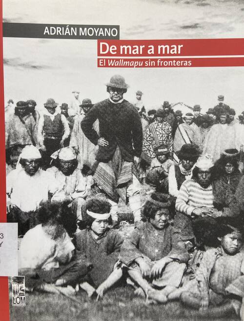 De mar a mar : el Wallmapu sin fronteras / Adrián Moyano