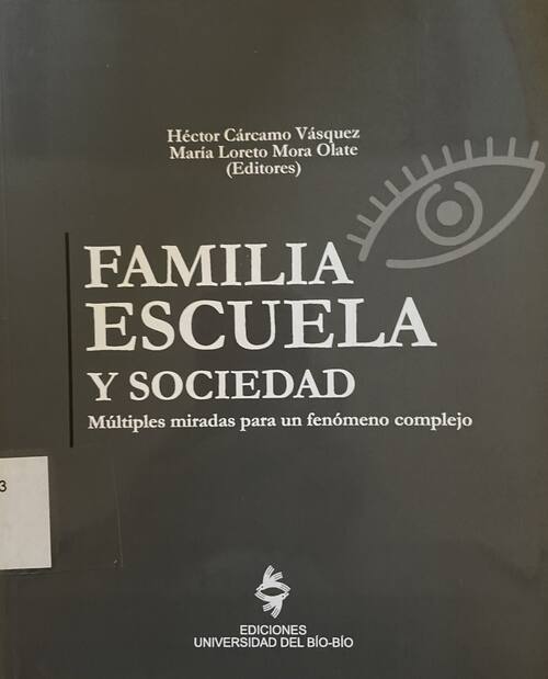Familia, escuela y sociedad : múltiples miradas para un fenómeno complejo / Héctor Cárcamo Vásquez, María Loreto Mora (editores)