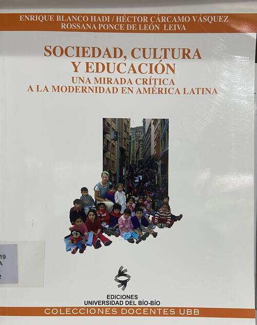 Sociedad, cultura y educación : una mirada crítica a la modernidad en América Latina / Enrique Blanco Hadi, Héctor Cárcamo Vásquez, Rossana Ponce de León Leiva
